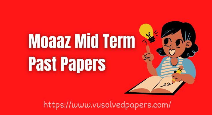 VU Solved Mid Term Past Papers By Moaaz of All Subjects
