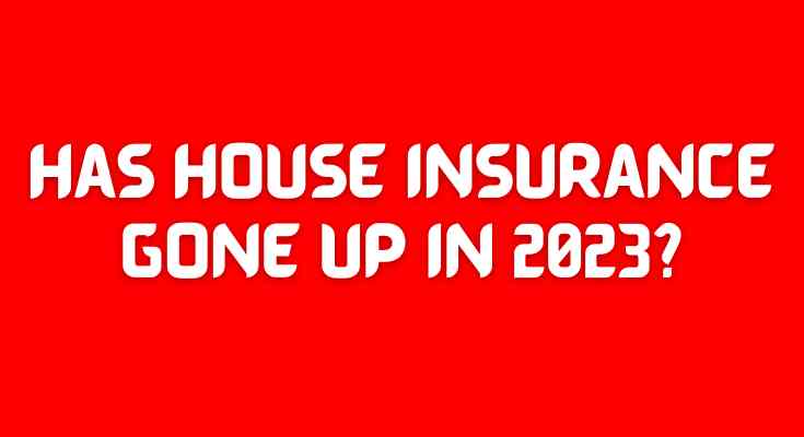 Has house insurance gone up in 2023?