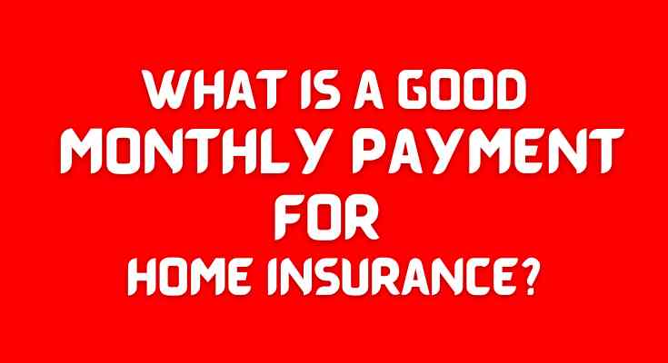 What is a good monthly payment for home insurance?