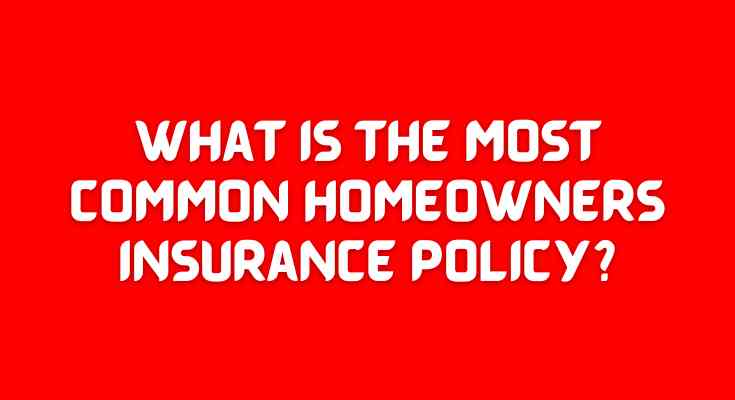 What is the most common homeowners insurance policy?